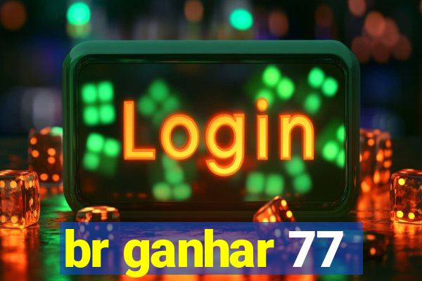 br ganhar 77